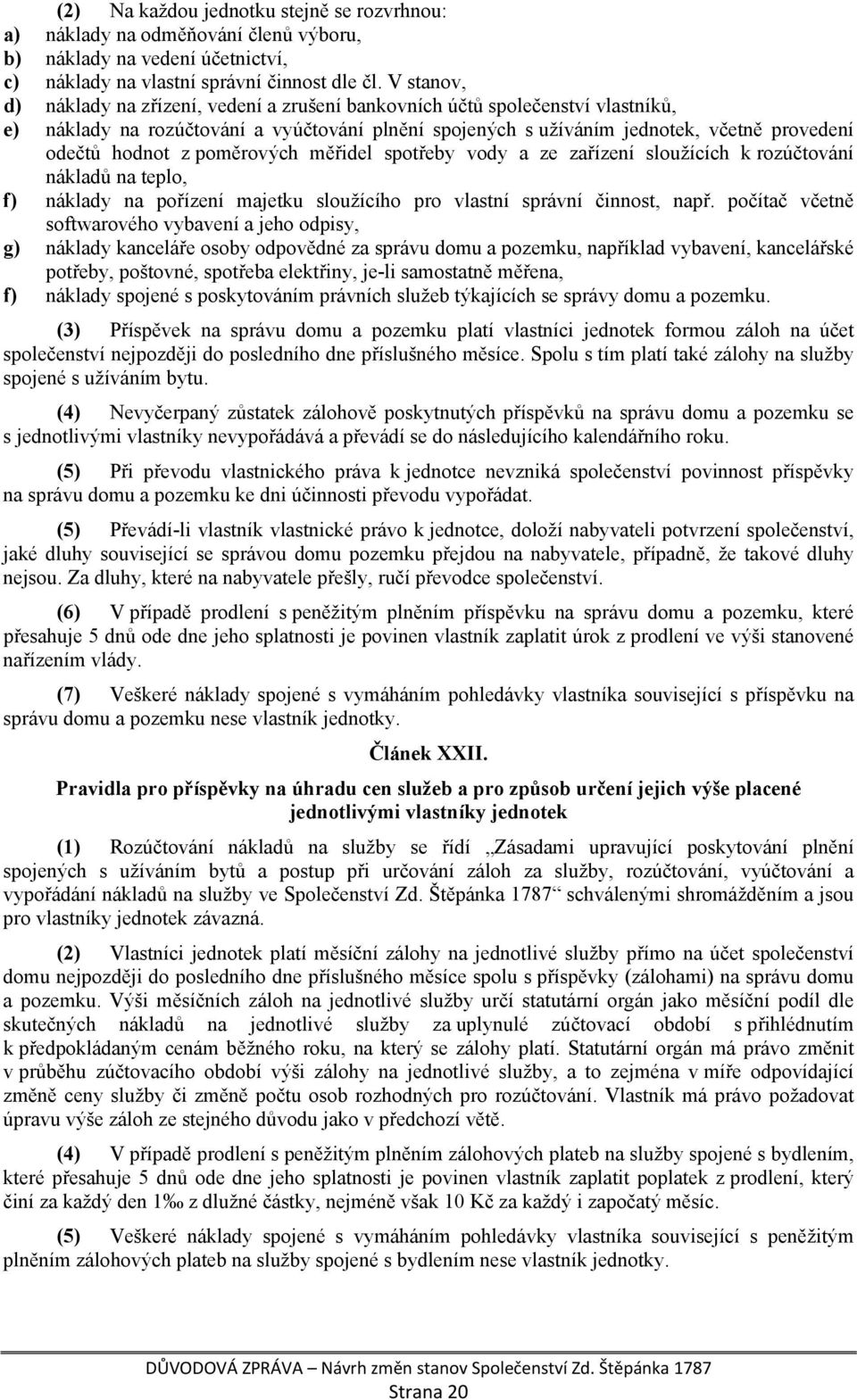 poměrových měřidel spotřeby vody a ze zařízení sloužících k rozúčtování nákladů na teplo, f) náklady na pořízení majetku sloužícího pro vlastní správní činnost, např.