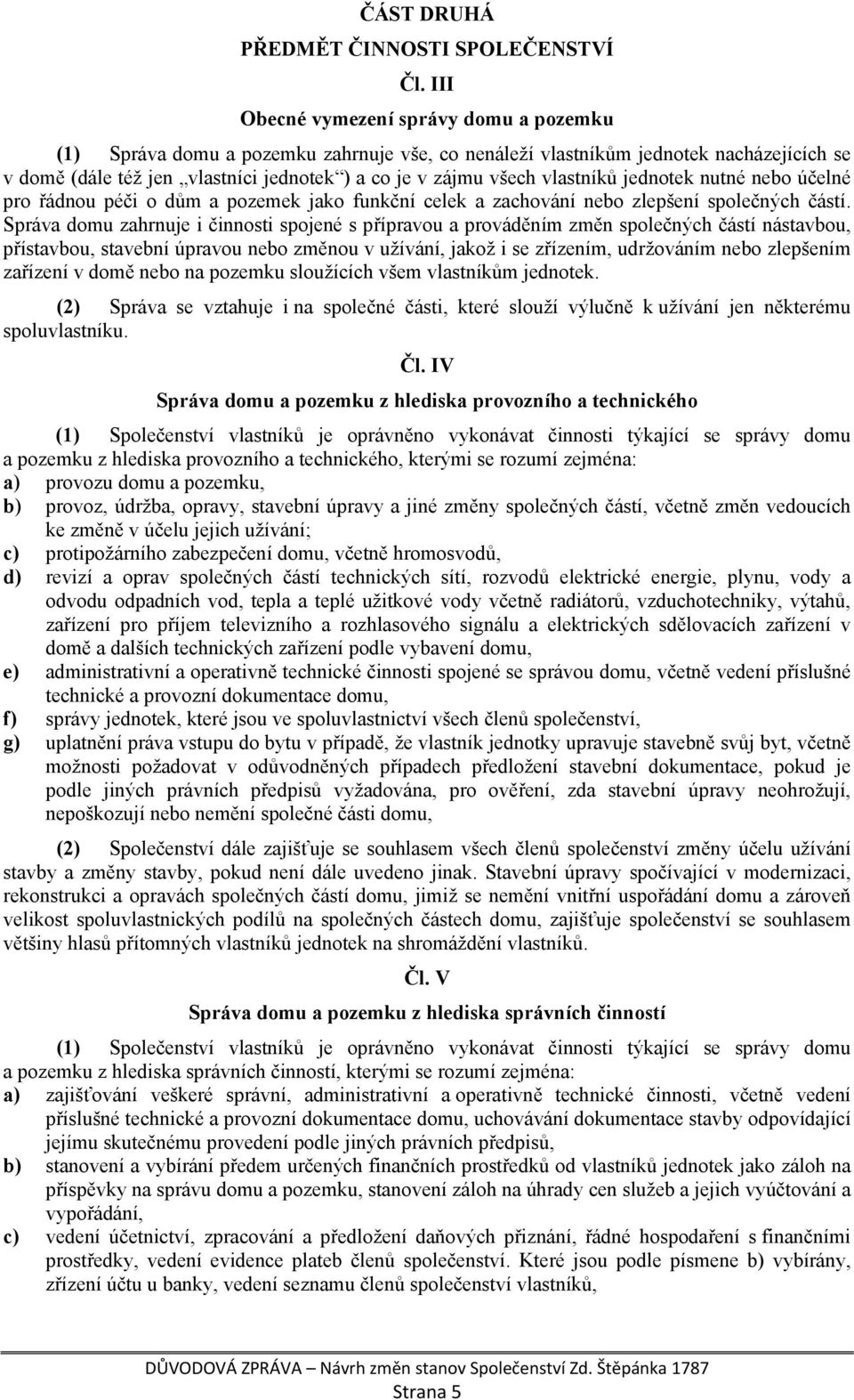 vlastníků jednotek nutné nebo účelné pro řádnou péči o dům a pozemek jako funkční celek a zachování nebo zlepšení společných částí.