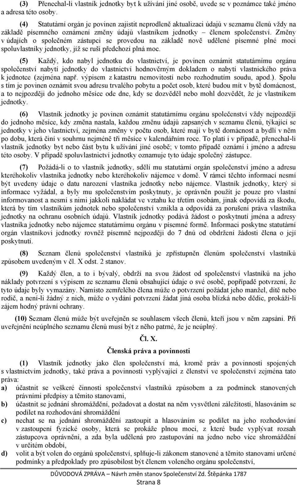 Změny v údajích o společném zástupci se provedou na základě nově udělené písemné plné moci spoluvlastníky jednotky, jíž se ruší předchozí plná moc.