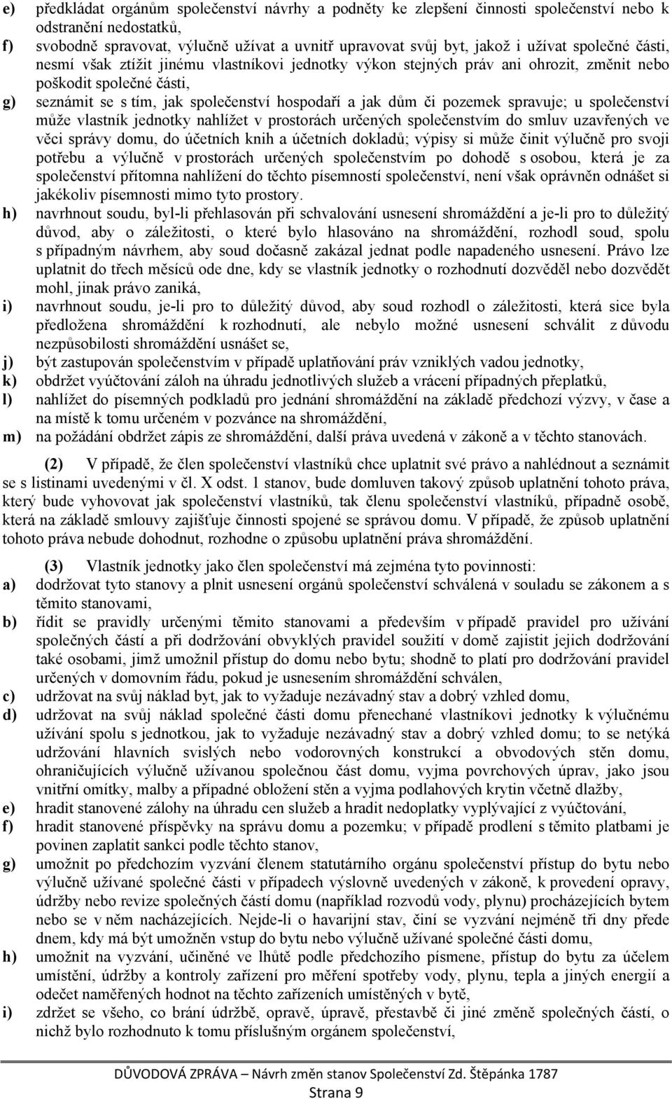 pozemek spravuje; u společenství může vlastník jednotky nahlížet v prostorách určených společenstvím do smluv uzavřených ve věci správy domu, do účetních knih a účetních dokladů; výpisy si může činit
