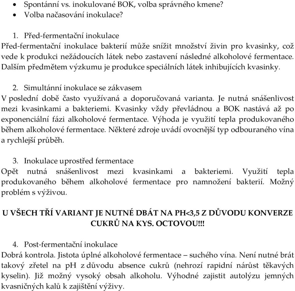 Dalším předmětem výzkumu je produkce speciálních látek inhibujících kvasinky. 2. Simultánní inokulace se zákvasem V poslední době často využívaná a doporučovaná varianta.