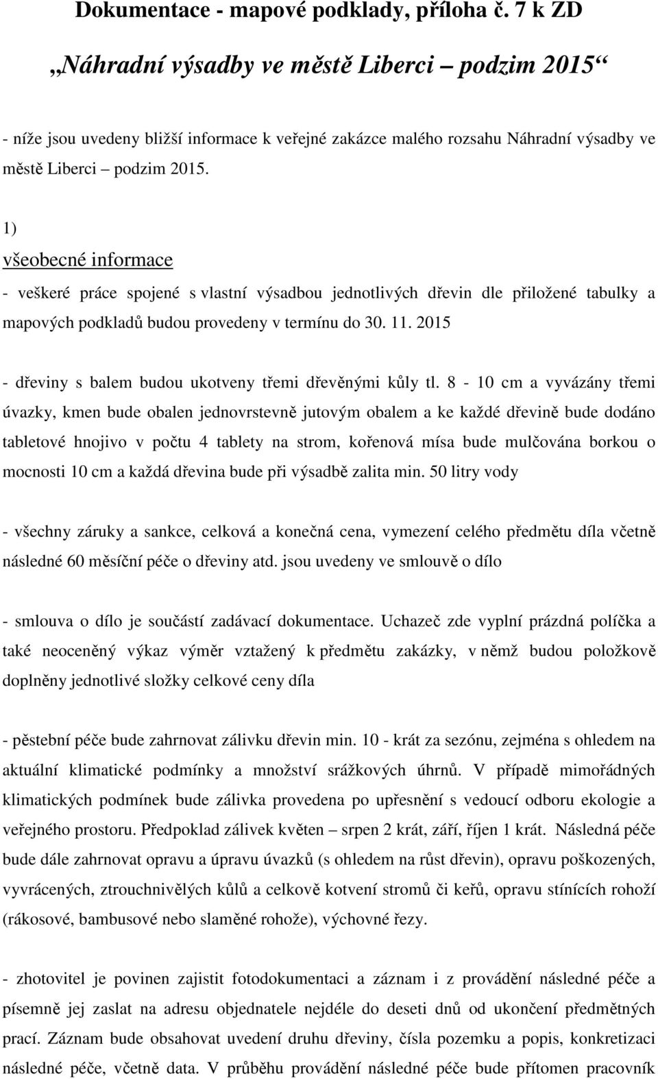 1) všeobecné informace - veškeré práce spojené s vlastní výsadbou jednotlivých dřevin dle přiložené tabulky a mapových podkladů budou provedeny v termínu do 30. 11.