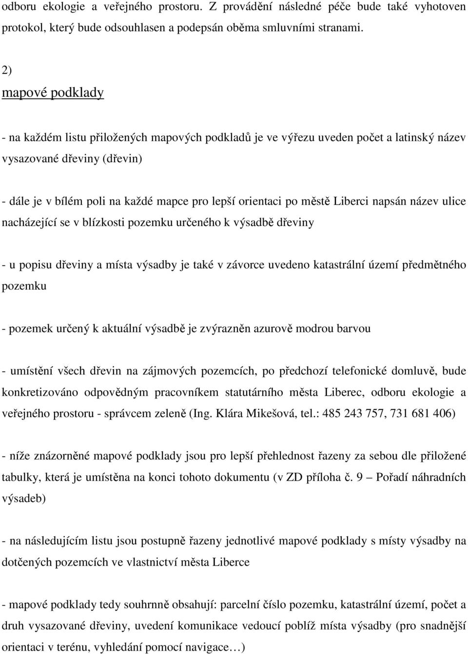 městě Liberci napsán název ulice nacházející se v blízkosti pozemku určeného k výsadbě dřeviny - u popisu dřeviny a místa výsadby je také v závorce uvedeno katastrální území předmětného pozemku -