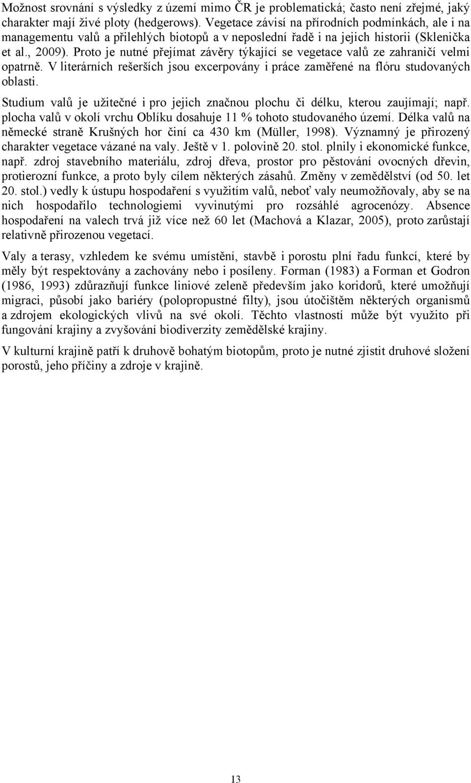 Proto je nutné přejímat závěry týkající se vegetace valů ze zahraničí velmi opatrně. V literárních rešerších jsou excerpovány i práce zaměřené na flóru studovaných oblasti.