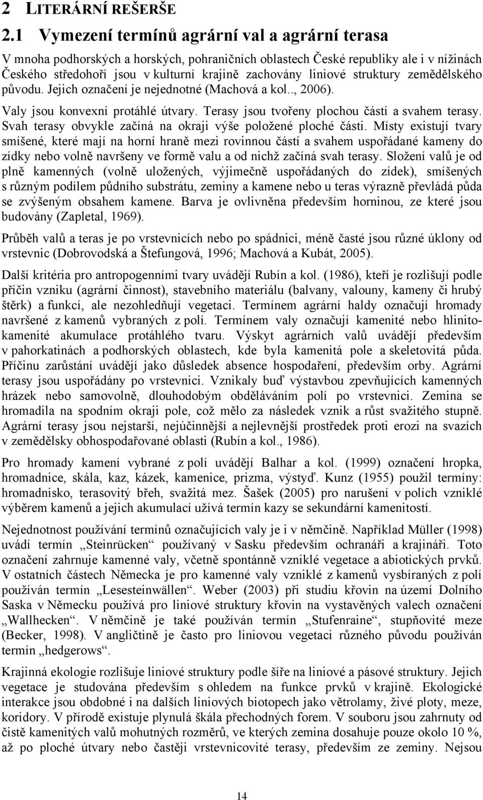 struktury zemědělského původu. Jejich označení je nejednotné (Machová a kol.., 2006). Valy jsou konvexní protáhlé útvary. Terasy jsou tvořeny plochou částí a svahem terasy.
