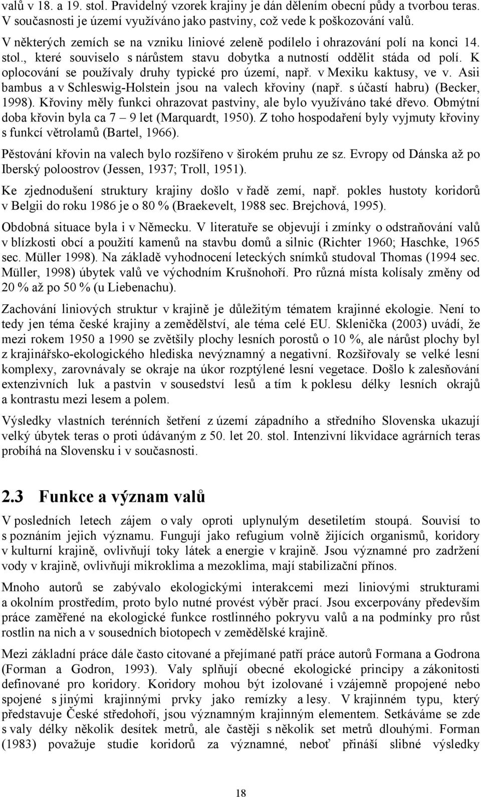 K oplocování se používaly druhy typické pro území, např. v Mexiku kaktusy, ve v. Asii bambus a v Schleswig-Holstein jsou na valech křoviny (např. s účastí habru) (Becker, 1998).