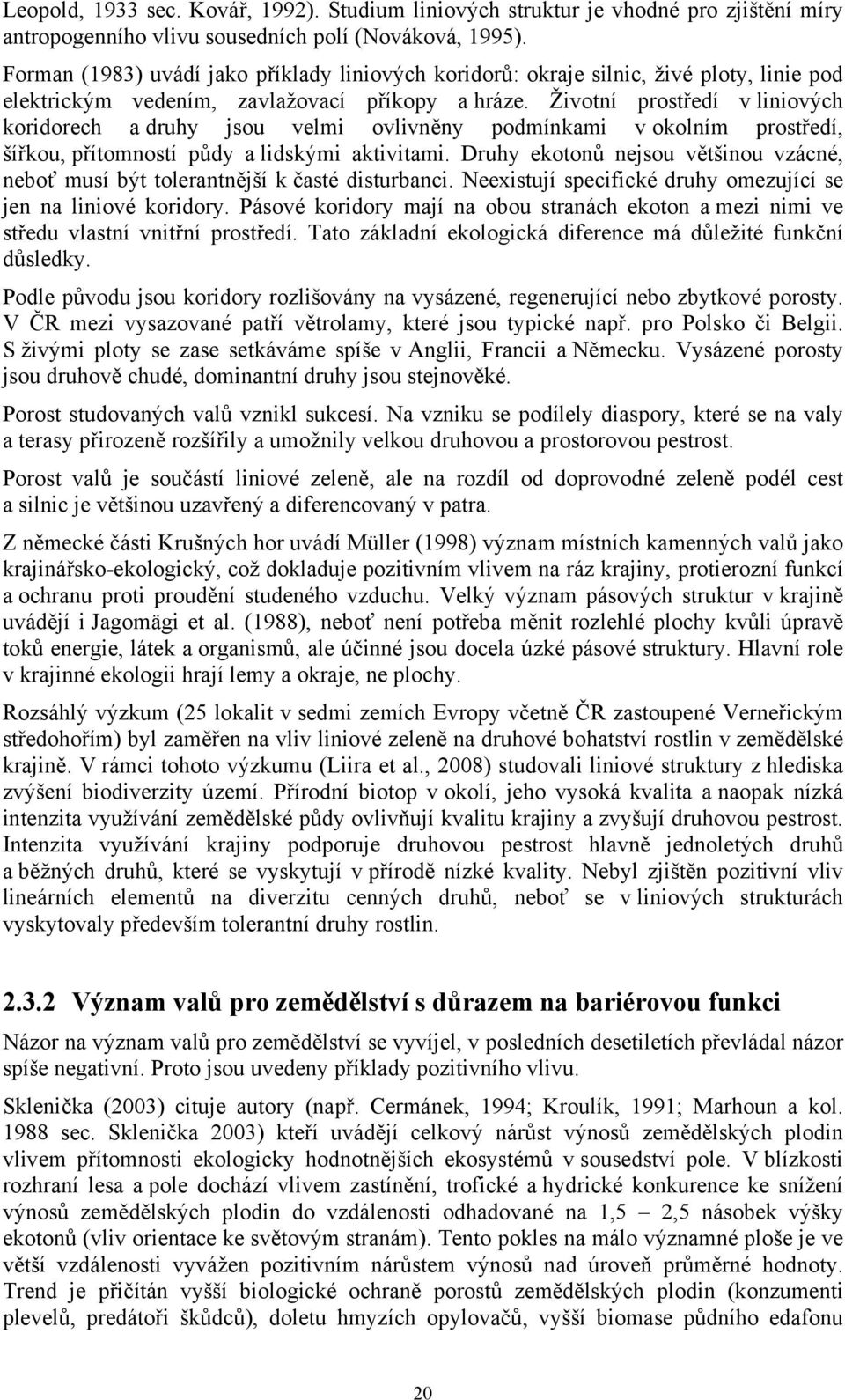 Životní prostředí v liniových koridorech a druhy jsou velmi ovlivněny podmínkami v okolním prostředí, šířkou, přítomností půdy a lidskými aktivitami.