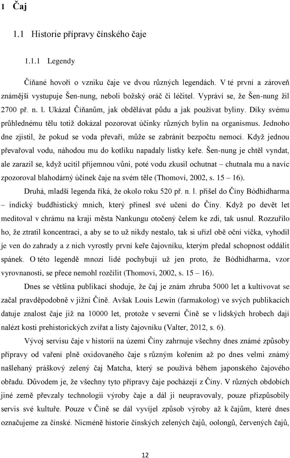 Jednoho dne zjistil, že pokud se voda převaří, může se zabránit bezpočtu nemocí. Když jednou převařoval vodu, náhodou mu do kotlíku napadaly lístky keře.