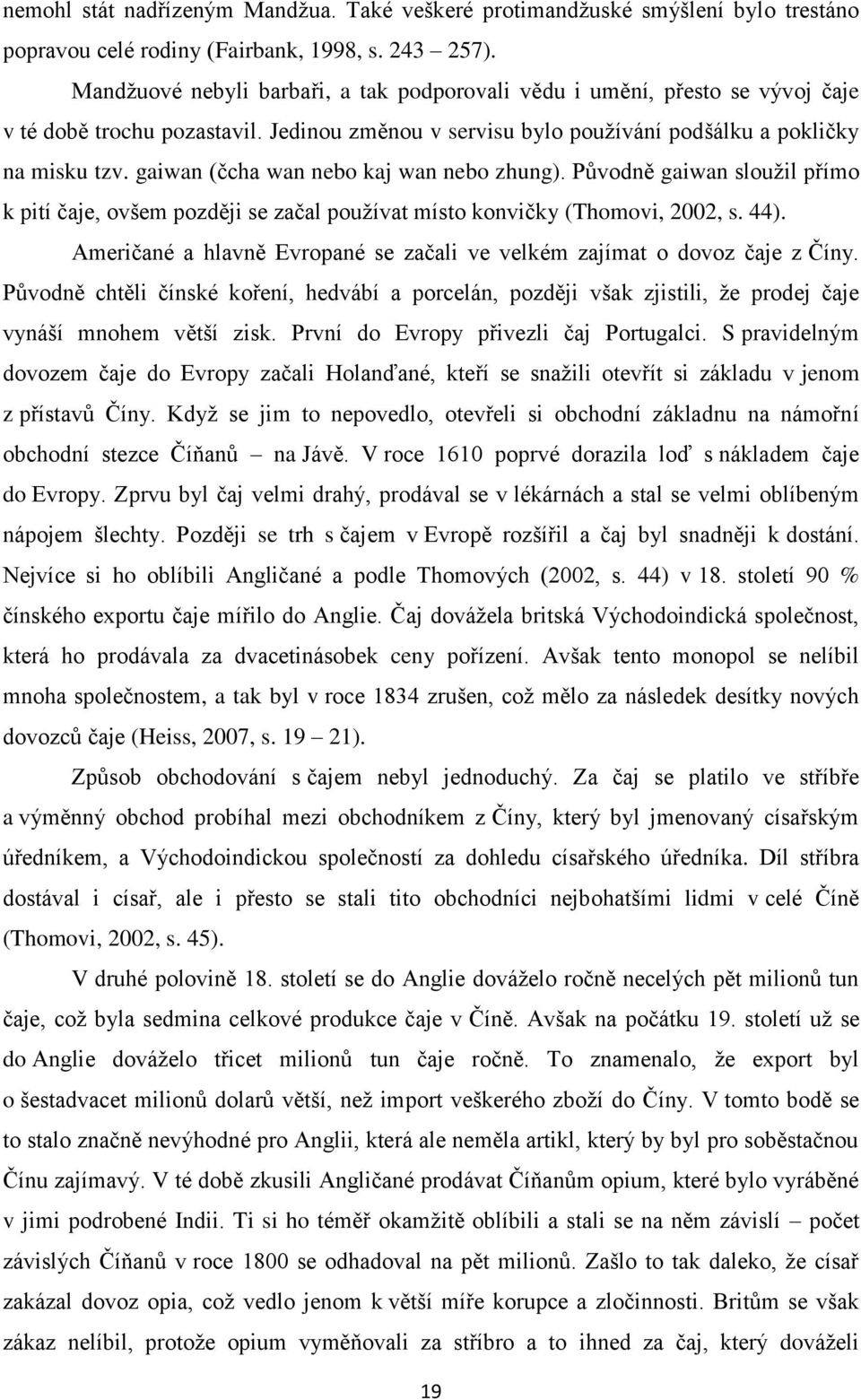 gaiwan (čcha wan nebo kaj wan nebo zhung). Původně gaiwan sloužil přímo k pití čaje, ovšem později se začal používat místo konvičky (Thomovi, 2002, s. 44).