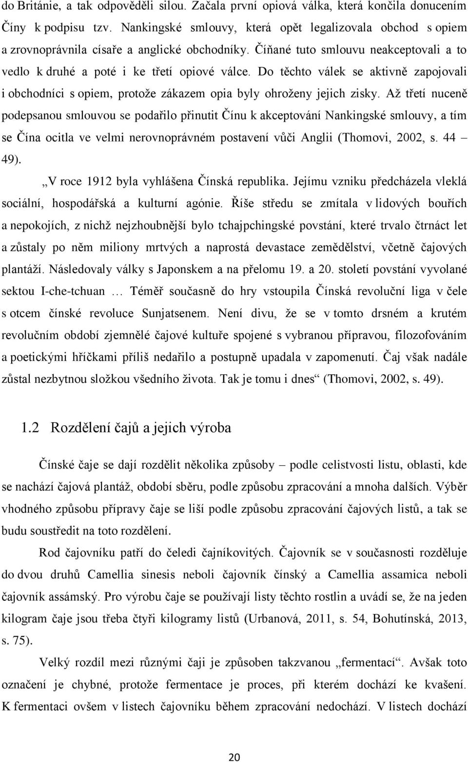 Do těchto válek se aktivně zapojovali i obchodníci s opiem, protože zákazem opia byly ohroženy jejich zisky.