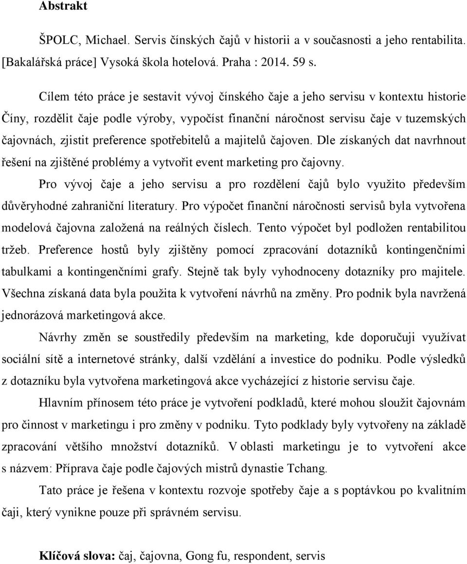 preference spotřebitelů a majitelů čajoven. Dle získaných dat navrhnout řešení na zjištěné problémy a vytvořit event marketing pro čajovny.