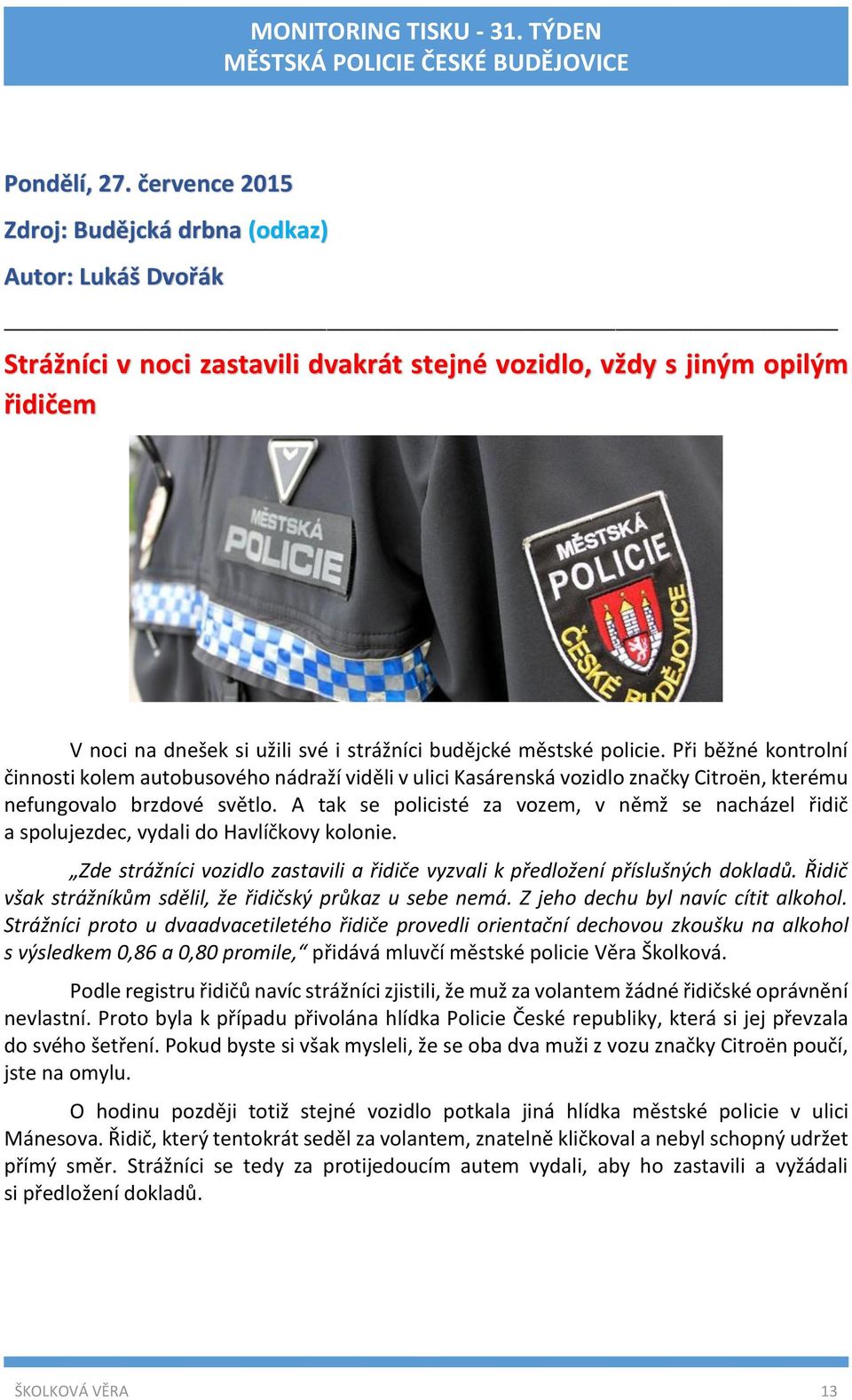 městské policie. Při běžné kontrolní činnosti kolem autobusového nádraží viděli v ulici Kasárenská vozidlo značky Citroën, kterému nefungovalo brzdové světlo.