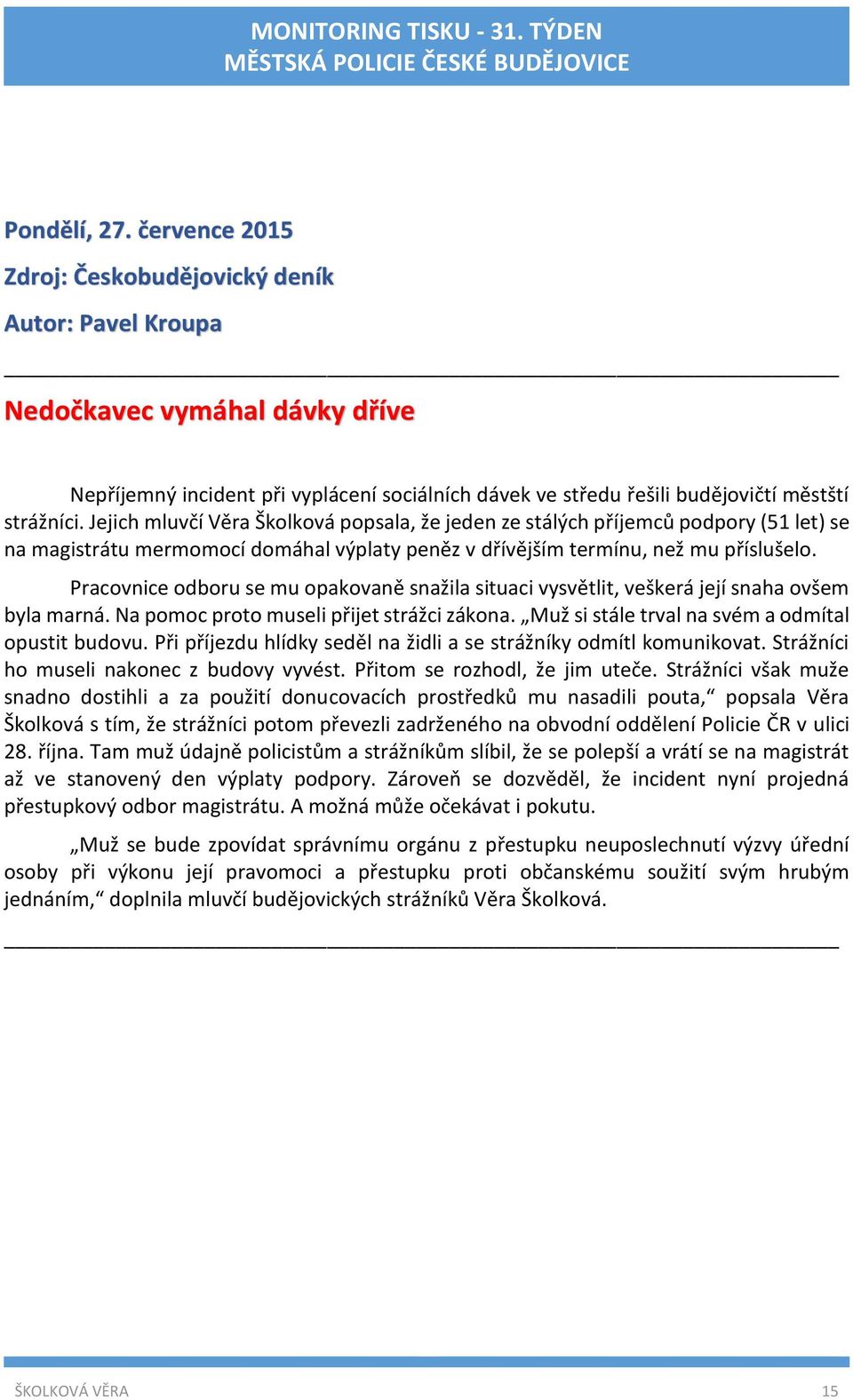 Pracovnice odboru se mu opakovaně snažila situaci vysvětlit, veškerá její snaha ovšem byla marná. Na pomoc proto museli přijet strážci zákona. Muž si stále trval na svém a odmítal opustit budovu.