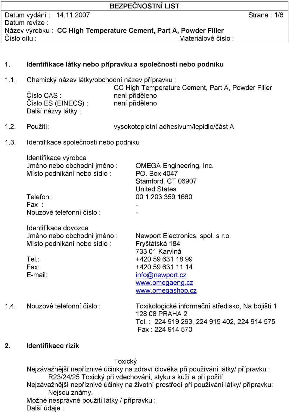 Box 4047 Stamford, CT 06907 United States Telefon : 00 1 203 359 1660 Fax : - Nouzové telefonní číslo : - Identifikace dovozce Jméno nebo obchodní jméno : Newport Electronics, spol. s r.o. Místo podnikání nebo sídlo : Fryštátská 184 733 01 Karviná Tel.