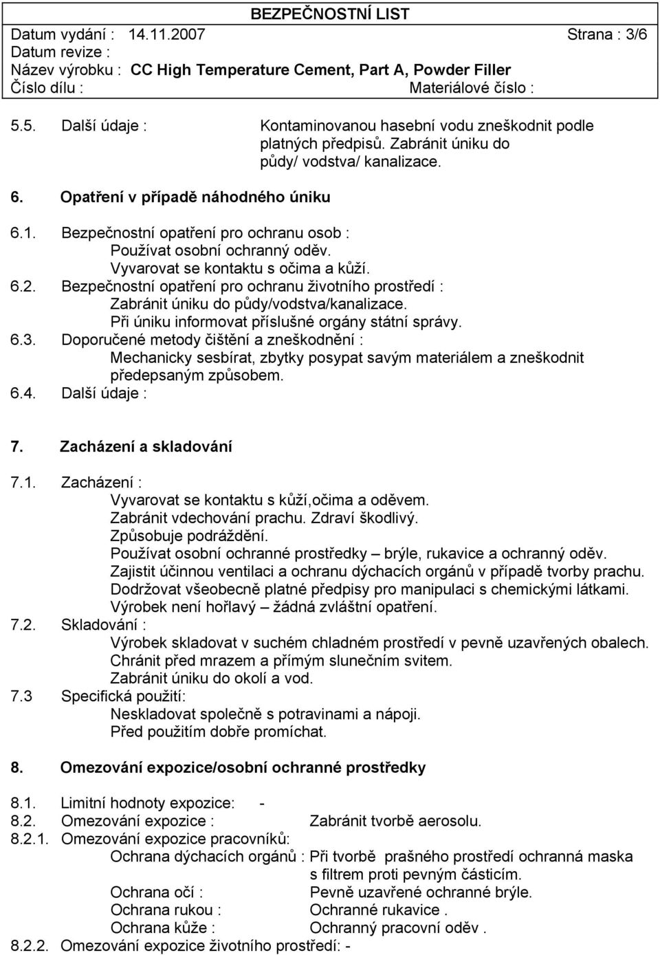 Bezpečnostní opatření pro ochranu životního prostředí : Zabránit úniku do půdy/vodstva/kanalizace. Při úniku informovat příslušné orgány státní správy. 6.3.