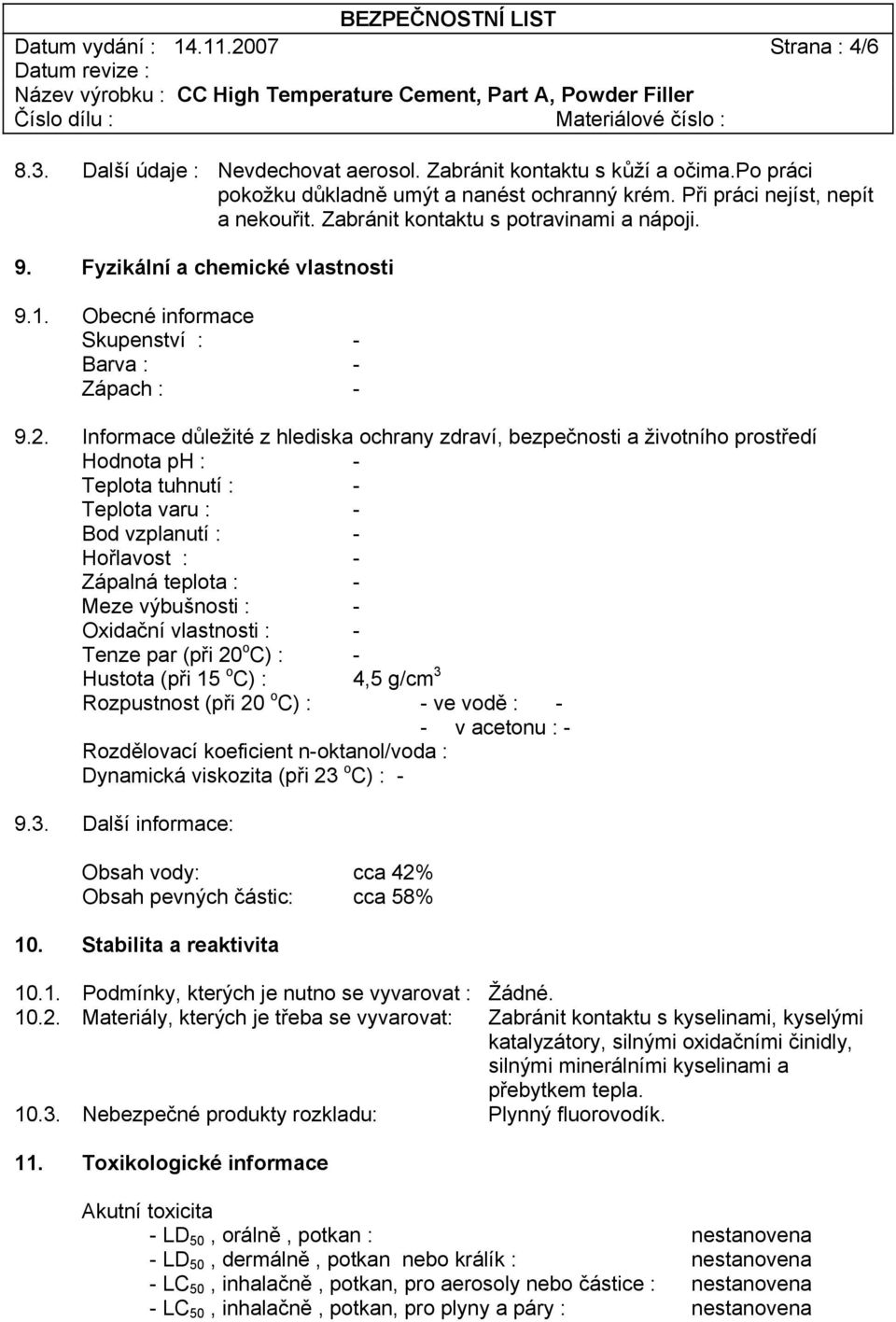 Informace důležité z hlediska ochrany zdraví, bezpečnosti a životního prostředí Hodnota ph : - Teplota tuhnutí : - Teplota varu : - Bod vzplanutí : - Hořlavost : - Zápalná teplota : - Meze výbušnosti