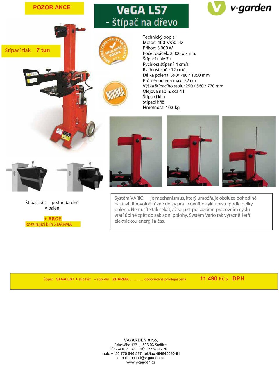 : 32 cm Výška štípacího stolu: 250 / 560 / 770 mm Olejová náplň: cca 4 l Štípa cí klín Štípací kříž Hmotnost: 103 kg Štípací kříž je