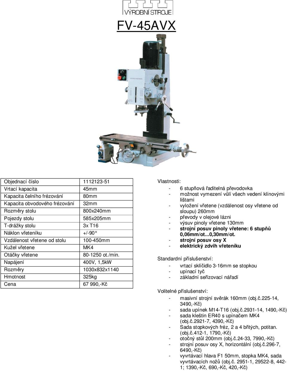 pinoly vřetene: 6 stupňů 0,06mm/ot...0,30mm/ot. - strojní posuv osy X - elektrický zdvih vřeteníku - masivní strojní svěrák 160mm (obj.č.