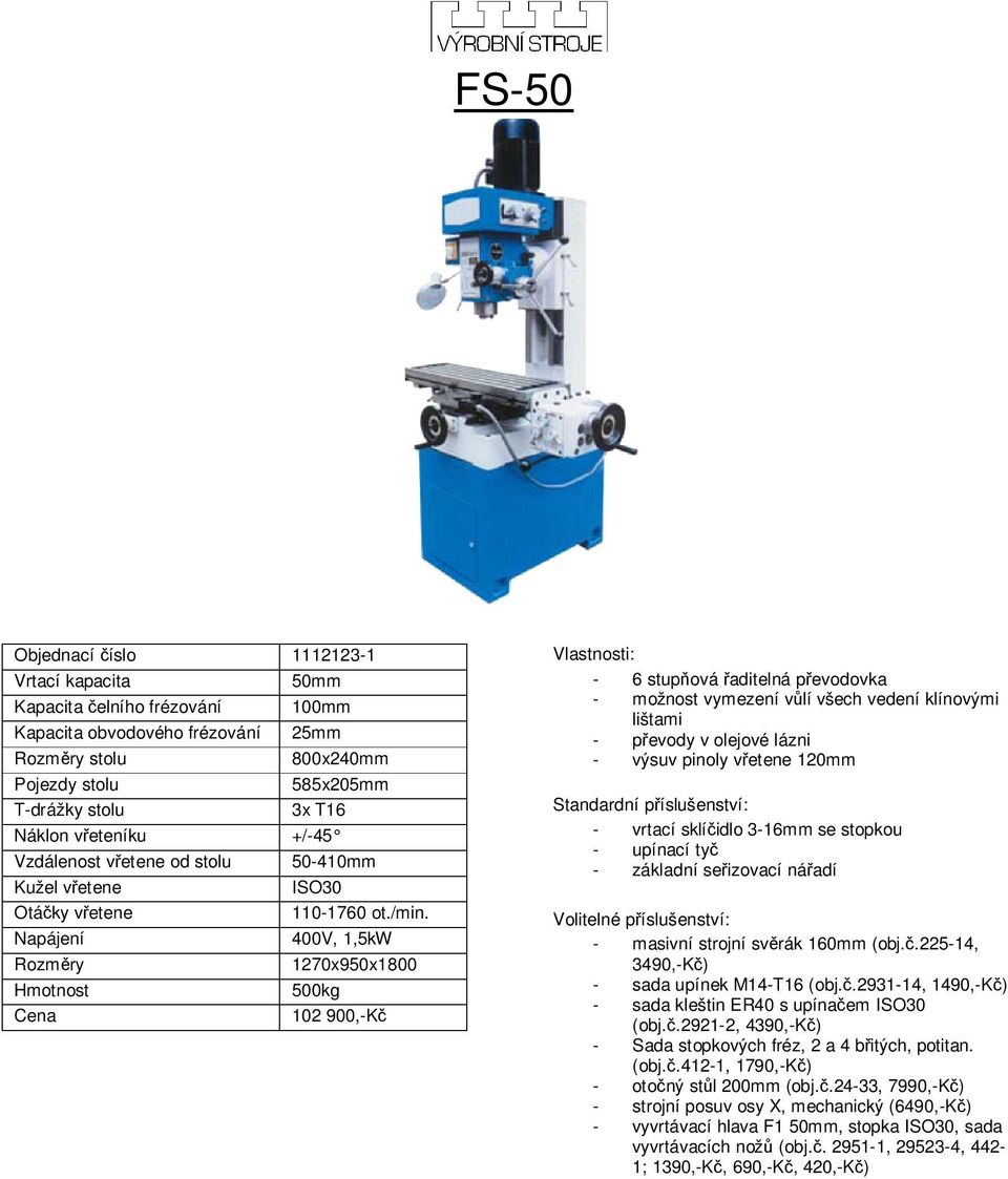 400V, 1,5kW 1270x950x1800 500kg 102 900,-Kč - 6 stupňová řaditelná převodovka - výsuv pinoly vřetene 120mm - masivní strojní svěrák 160mm