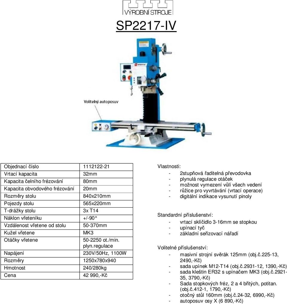 regulace 230V/50Hz, 1100W 1250x780x940 240/280kg 42 990,-Kč - 2stupňová řaditelná převodovka - plynulá regulace otáček - možnost vymezení vůlí všech vedení - růžice