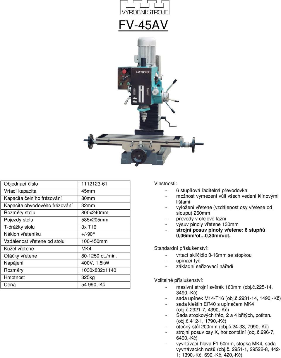 400V, 1,5kW 1030x832x1140 325kg 54 990,-Kč - 6 stupňová řaditelná převodovka - vyložení vřetene (vzdálenost osy vřetene od sloupu) 260mm - výsuv pinoly vřetene 130mm -