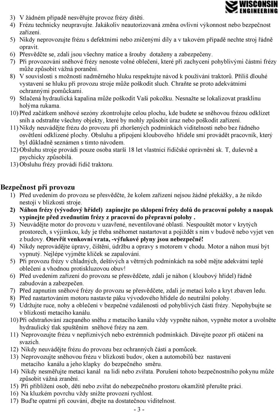 7) Při provozování sněhové frézy nenoste volné oblečení, které při zachycení pohyblivými částmi frézy může způsobit vážná poranění.