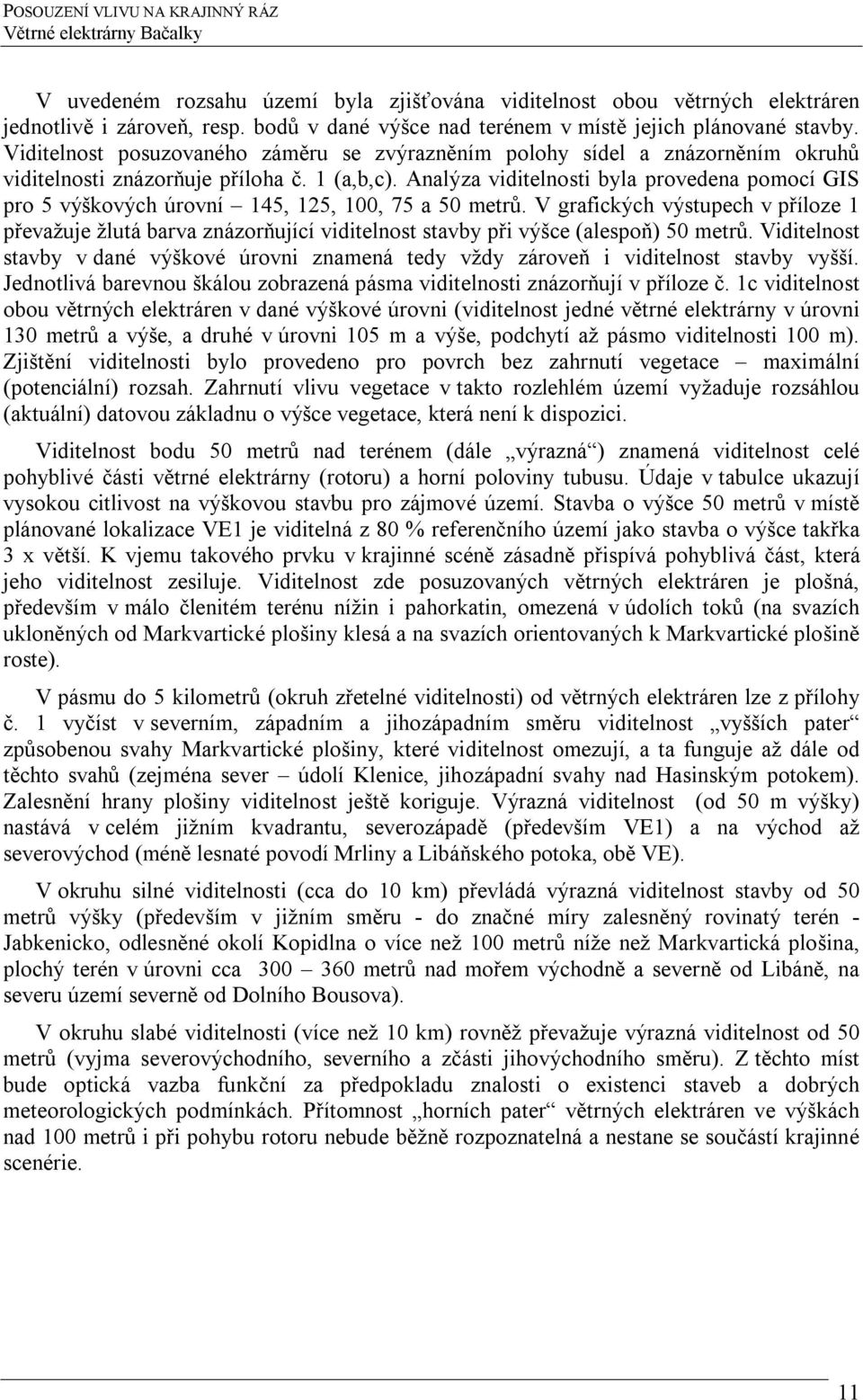 Analýza viditelnosti byla provedena pomocí GIS pro 5 výškových úrovní 145, 125, 100, 75 a 50 metrů.