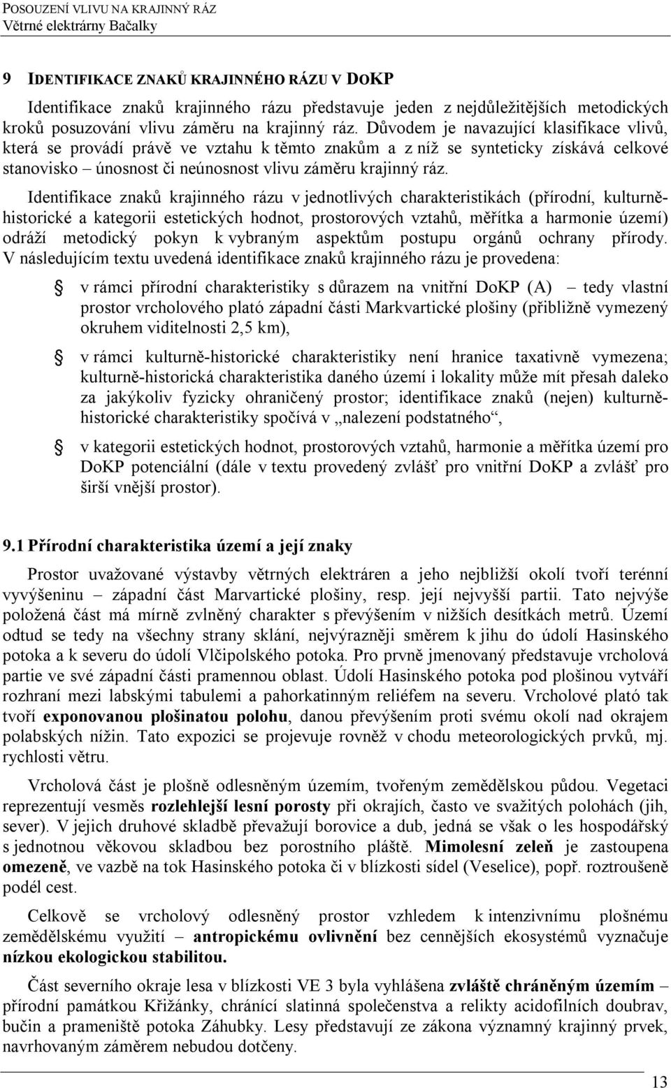 Identifikace znaků krajinného rázu v jednotlivých charakteristikách (přírodní, kulturněhistorické a kategorii estetických hodnot, prostorových vztahů, měřítka a harmonie území) odráží metodický pokyn