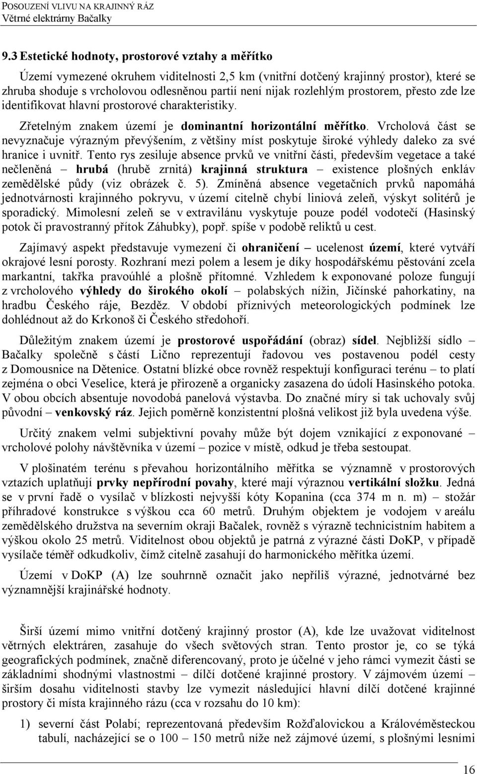 Vrcholová část se nevyznačuje výrazným převýšením, z většiny míst poskytuje široké výhledy daleko za své hranice i uvnitř.