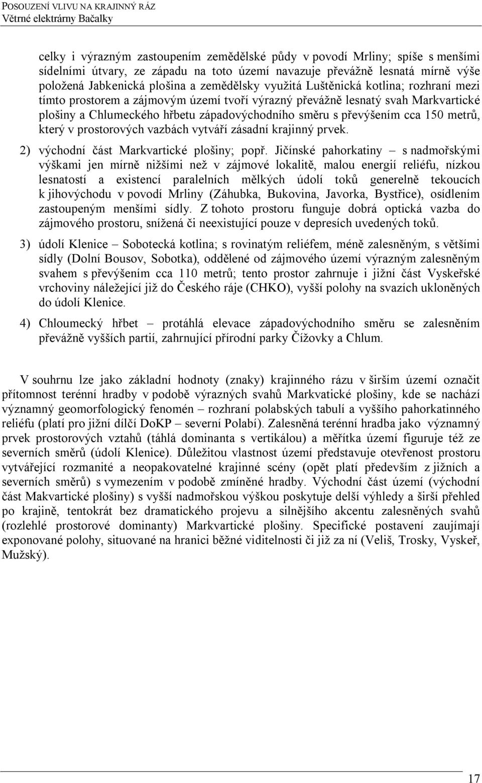 metrů, který v prostorových vazbách vytváří zásadní krajinný prvek. 2) východní část Markvartické plošiny; popř.