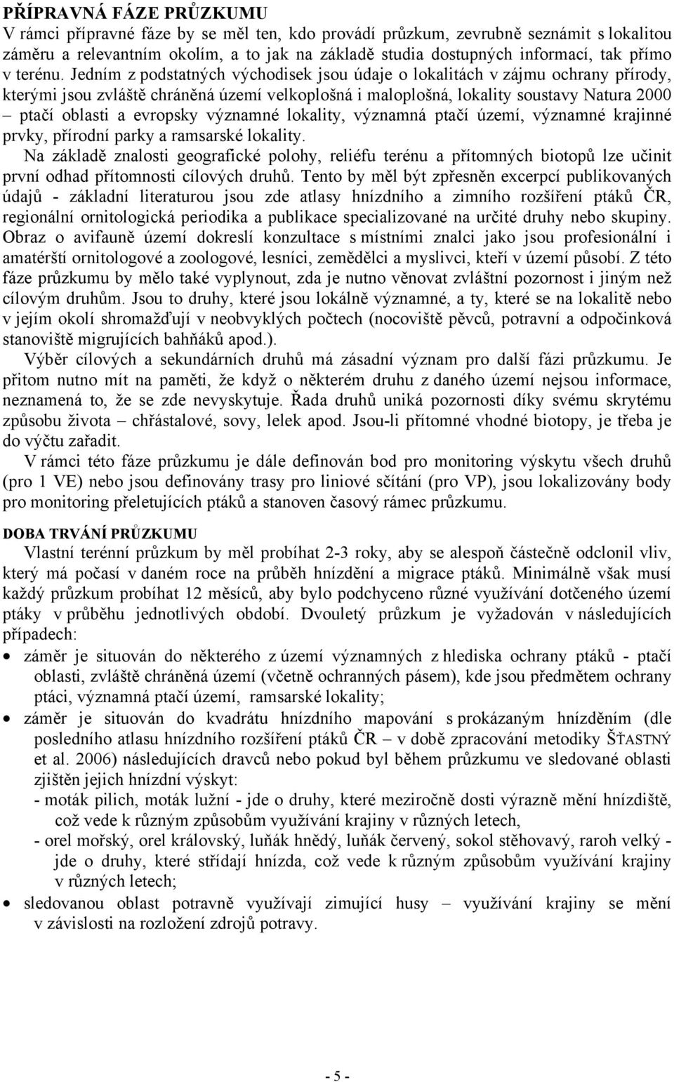 Jedním z podstatných východisek jsou údaje o lokalitách v zájmu ochrany přírody, kterými jsou zvláště chráněná území velkoplošná i maloplošná, lokality soustavy Natura 2000 ptačí oblasti a evropsky