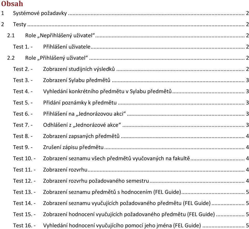 .. 3 Test 7. - Odhlášení z Jednorázové akce... 3 Test 8. - Zobrazení zapsaných předmětů... 4 Test 9. - Zrušení zápisu předmětu... 4 Test 10. - Zobrazení seznamu všech předmětů vyučovaných na fakultě.