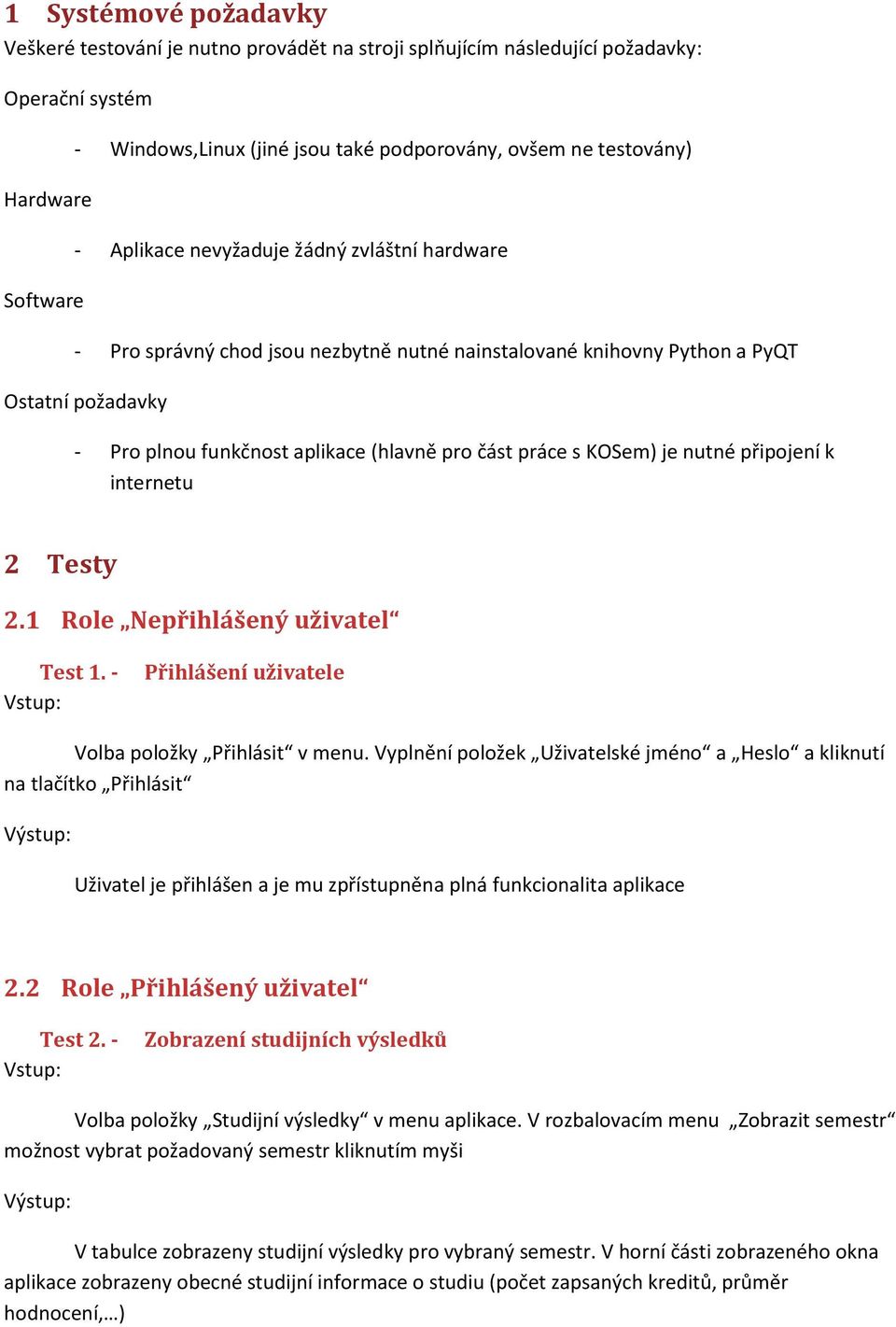 práce s KOSem) je nutné připojení k internetu 2 Testy 2.1 Role Nepřihlášený uživatel Test 1. - Přihlášení uživatele Volba položky Přihlásit v menu.