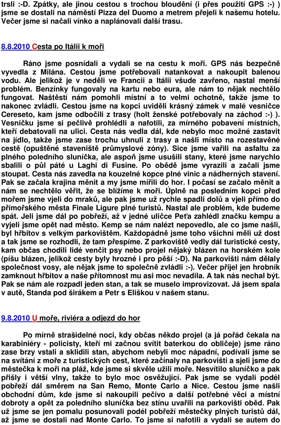 Cestou jsme potřebovali natankovat a nakoupit balenou vodu. Ale jelikož je v neděli ve Francii a Itálii všude zavřeno, nastal menší problém.