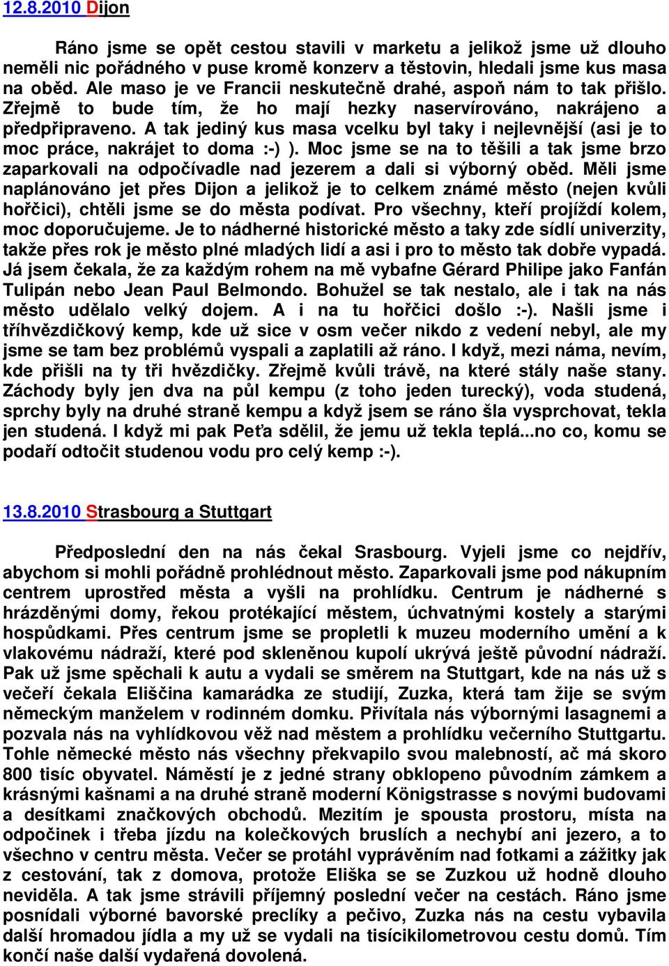 A tak jediný kus masa vcelku byl taky i nejlevnější (asi je to moc práce, nakrájet to doma :-) ).