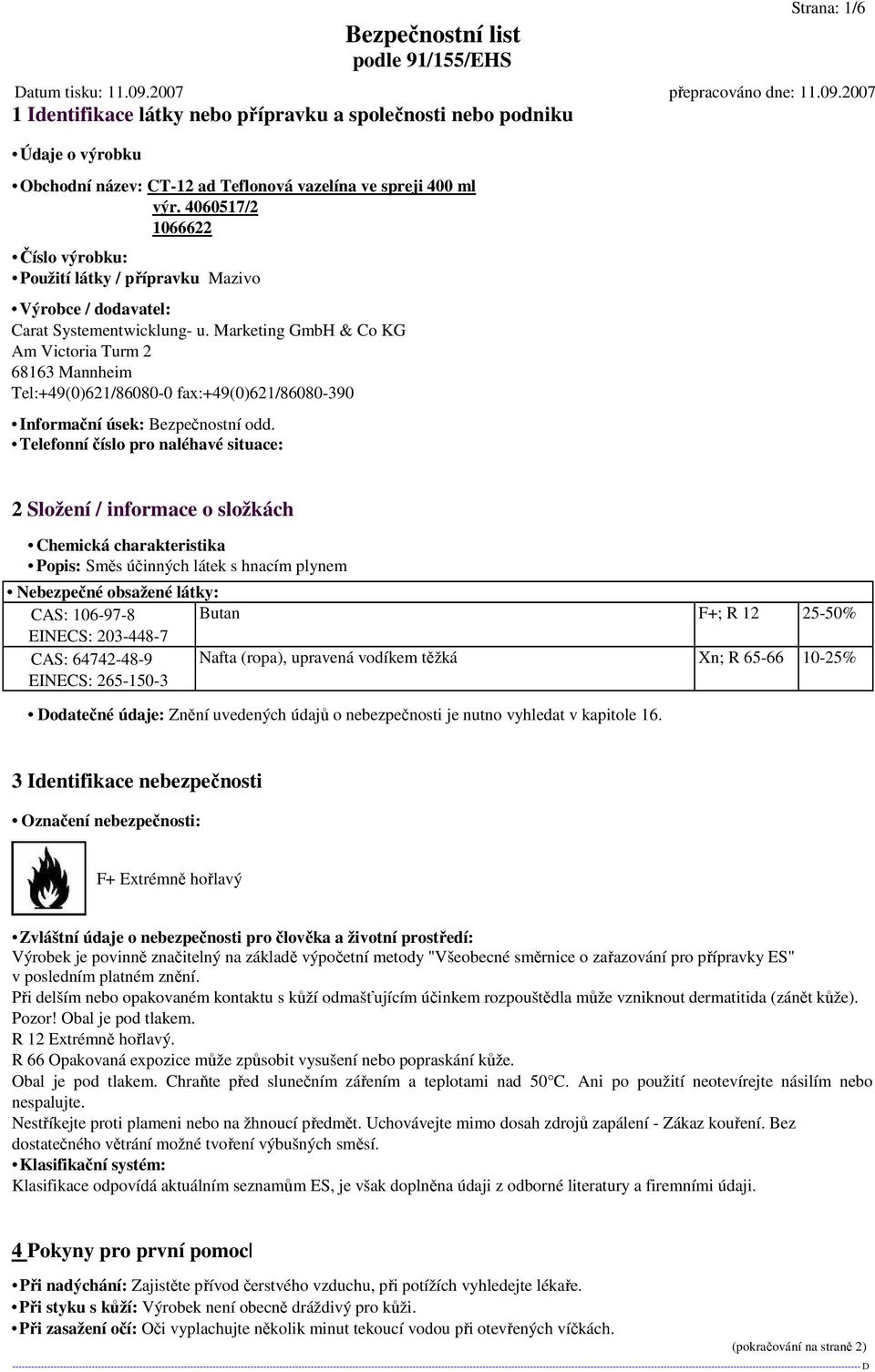 Telefonní číslo pro naléhavé situace: 2 Složení / informace o složkách Chemická charakteristika Popis: Směs účinných látek s hnacím plynem Nebezpečné obsažené látky: CAS: 106-97-8 Butan F+; R 12