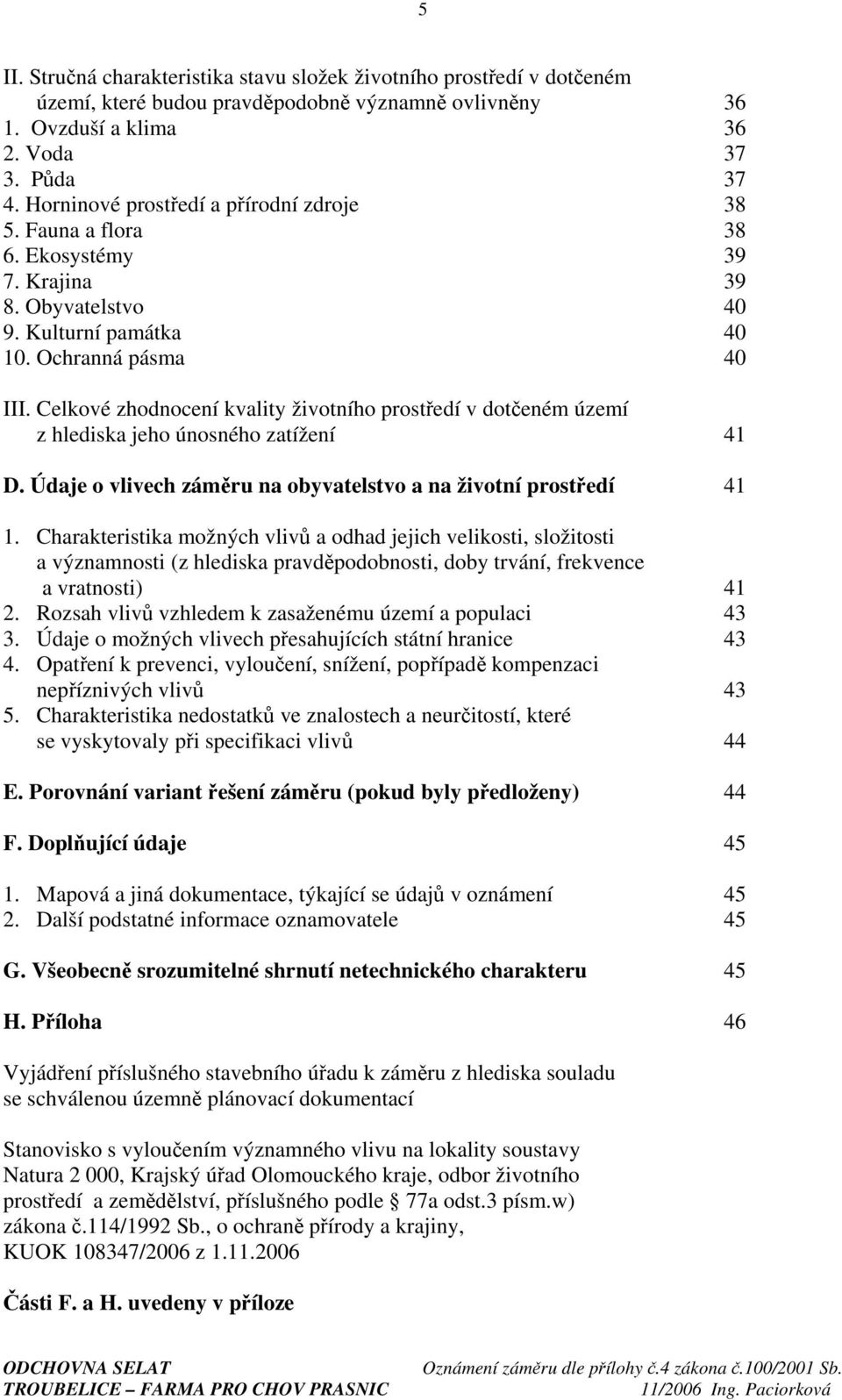Celkové zhodnocení kvality životního prostředí v dotčeném území z hlediska jeho únosného zatížení 41 D. Údaje o vlivech záměru na obyvatelstvo a na životní prostředí 41 1.