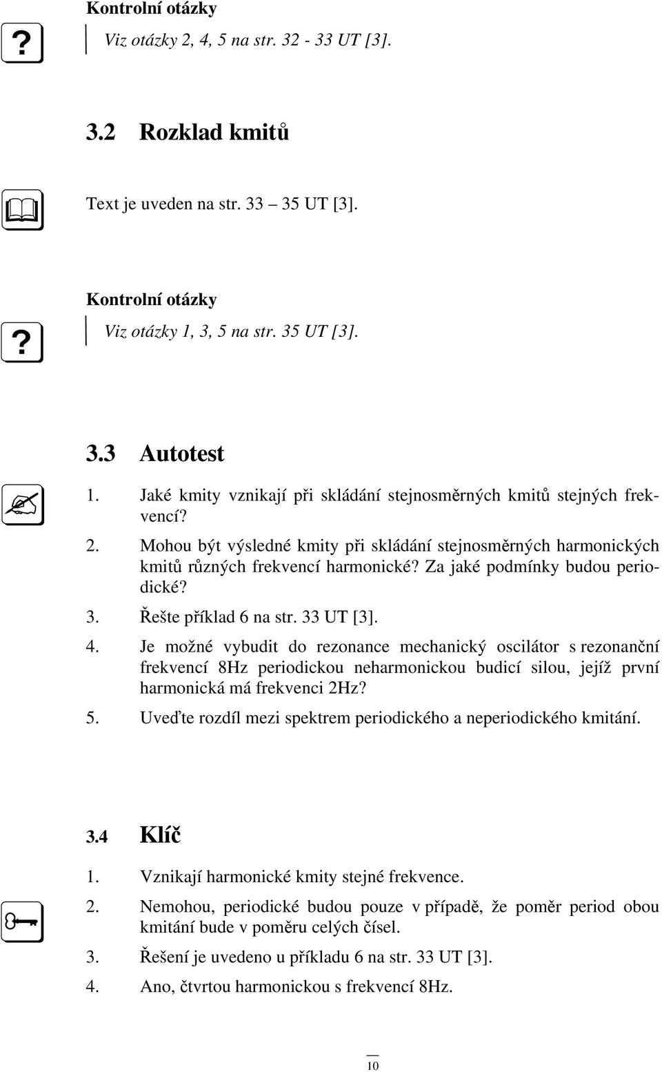 Za jaké podmínky budou periodické? 3. Řešte příklad 6 na str. 33 UT [3]. 4.