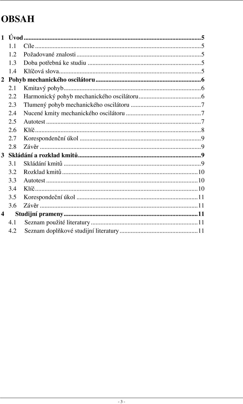 ..7 2.6 Klíč...8 2.7 Korespondenční úkol...9 2.8 Závěr...9 3 Skládání a rozklad kmitů...9 3.1 Skládání kmitů...9 3.2 Rozklad kmitů...10 3.3 Autotest...10 3.4 Klíč.
