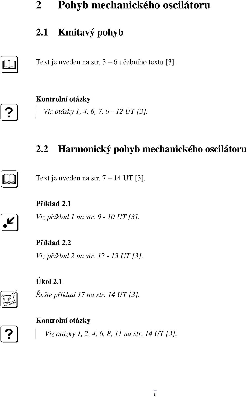 2 Harmonický pohyb mechanického oscilátoru Text je uveden na str. 7 14 UT [3]. Příklad 2.