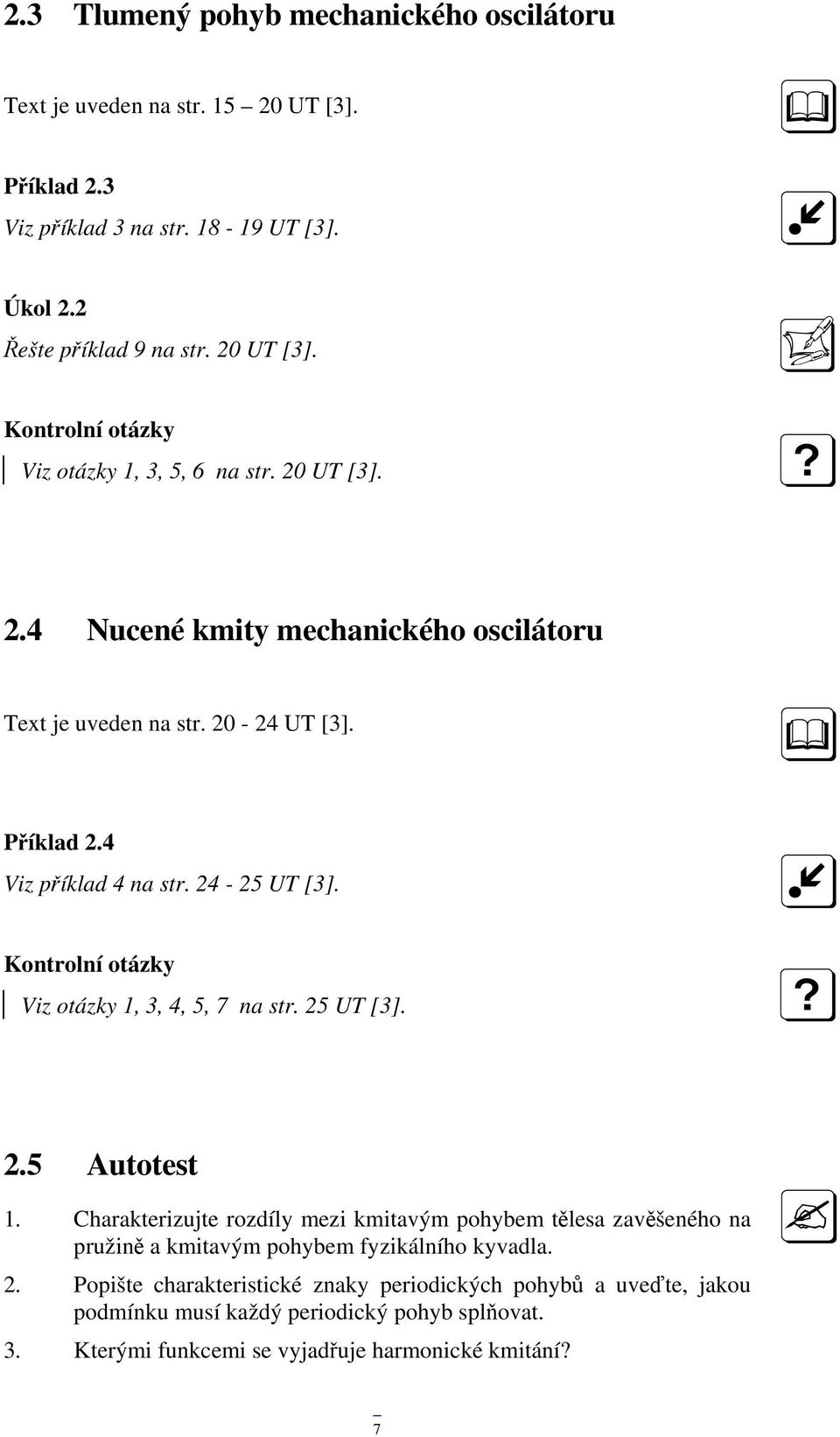 Kontrolní otázky Viz otázky 1, 3, 4, 5, 7 na str. 25 UT [3]. 2.5 Autotest 1.