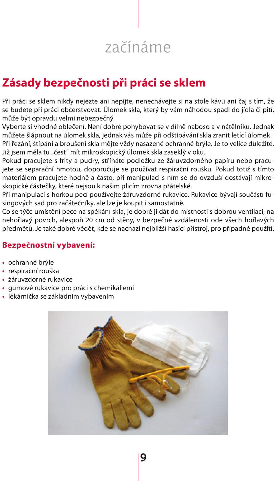 Jednak můžete šlápnout na úlomek skla, jednak vás může při odštípávání skla zranit letící úlomek. Při řezání, štípání a broušení skla mějte vždy nasazené ochranné brýle. Je to velice důležité.