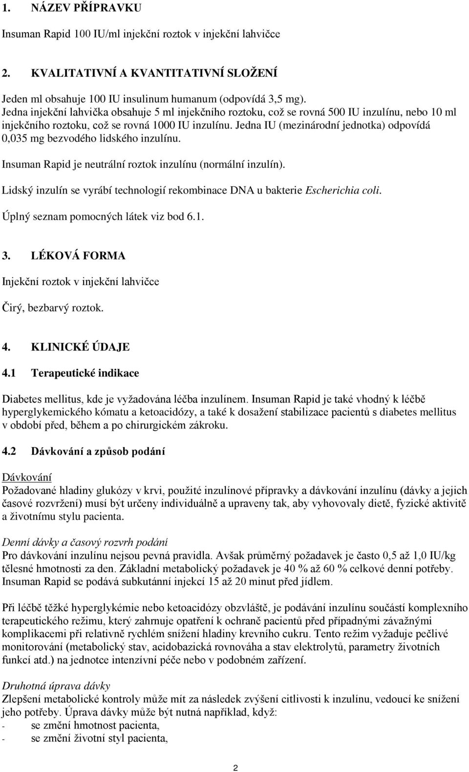 Jedna IU (mezinárodní jednotka) odpovídá 0,035 mg bezvodého lidského inzulínu. Insuman Rapid je neutrální roztok inzulínu (normální inzulín).