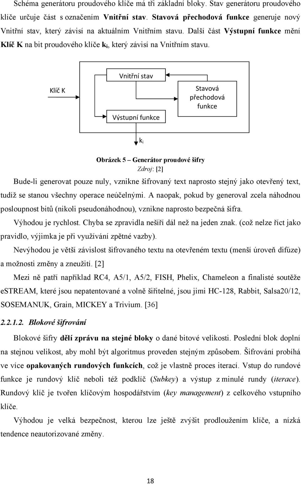 Klíč K Vnitřní stav Výstupní funkce Stavová přechodová funkce k i Obrázek 5 Generátor proudové šifry Zdroj: [2] Bude-li generovat pouze nuly, vznikne šifrovaný text naprosto stejný jako otevřený