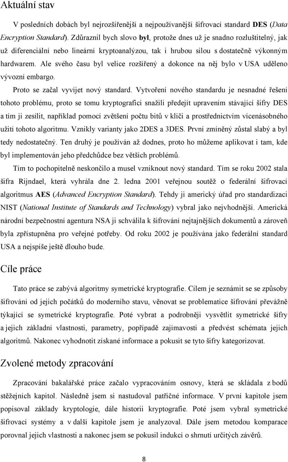 Ale svého času byl velice rozšířený a dokonce na něj bylo v USA uděleno vývozní embargo. Proto se začal vyvíjet nový standard.