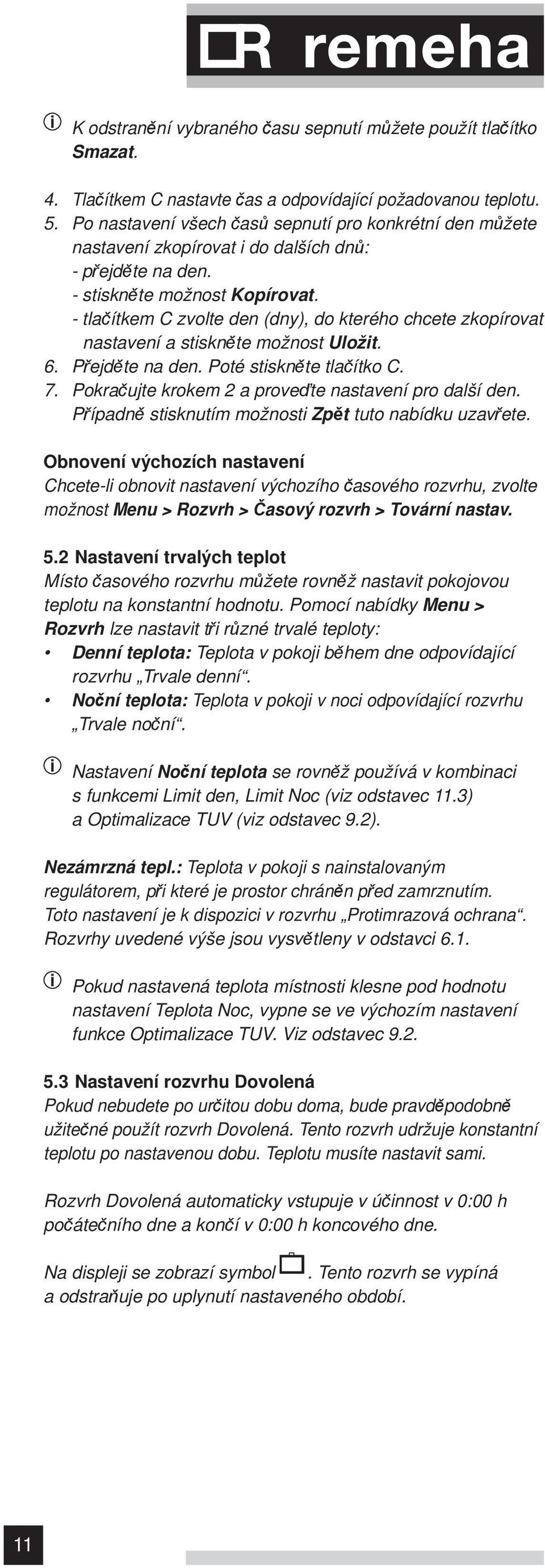 - tlačítkem C zvolte den (dny), do kterého chcete zkopírovat nastavení a stiskněte možnost Uložit. 6. Přejděte na den. Poté stiskněte tlačítko C. 7.