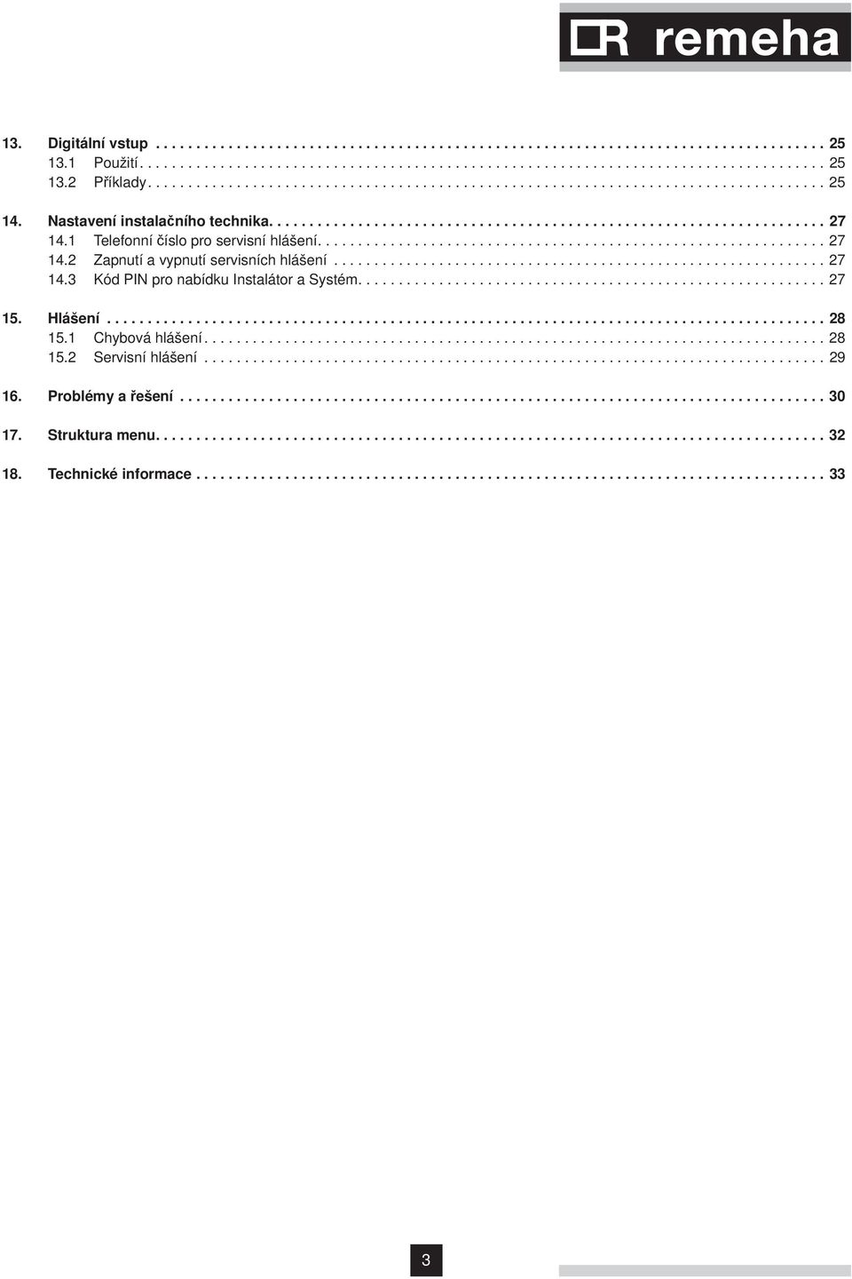 1 Telefonní číslo pro servisní hlášení............................................................... 27 14.2 Zapnutí a vypnutí servisních hlášení............................................................. 27 14.3 Kód PIN pro nabídku Instalátor a Systém.