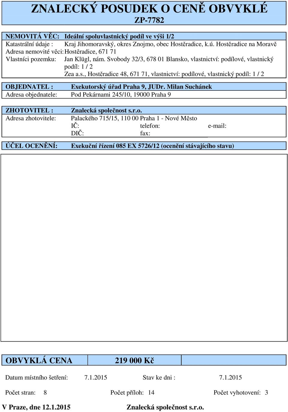 Svobody 32/3, 678 01 Blansko, vlastnictví: podílové, vlastnický podíl: 1 / 2 Zea a.s., Hostěradice 48, 671 71, vlastnictví: podílové, vlastnický podíl: 1 / 2 OBJEDNATEL : Exekutorský úřad Praha 9, JUDr.