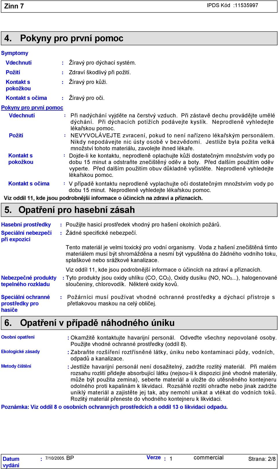 Neprodleněvyhledejte lékařskou pomoc. NEVYVOLÁVEJTE zvracení, pokud to není nařízeno lékařským personálem. Nikdy nepodávejte nic ústy osoběv bezvědomí.