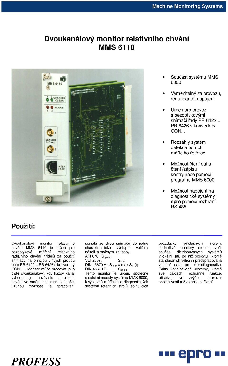 Dvoukanálový monitor relativního chvění MMS 6110 je určen pro bezdotykové měření relativního radiálního chvění hřídelů za použití snímačů na principu vířivých proudů epro PR 6422.